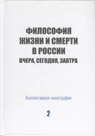 Философия жизни и смерти в России: вчера, сегодня, завтра. Коллективная монография — 2951993 — 1