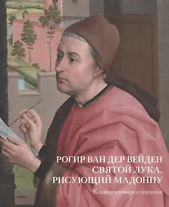 Рогир ван дер Вейден. Святой Лука, рисующий Мадонну. К завершению реставрации
