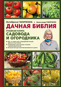 Дачная библия. Главная книга садовода и огородника