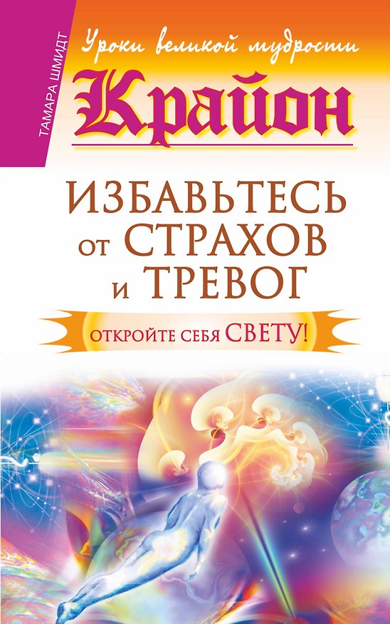 Книга Крайон. Избавьтесь от страхов и тревог. Откройте себя Свету! (Тамара Шмидт) — 1