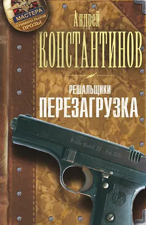 Книга Мастера криминальной прозы Решальщики.Кн.1.Перезаг (Андрей Константинов)