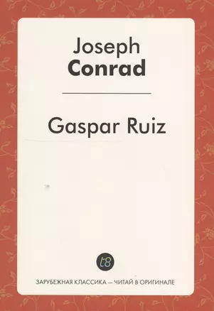 Gaspar Ruiz A Short Story (мЗарКлЧитВОриг) Conrad (на англ.яз.) — 2549848 — 1