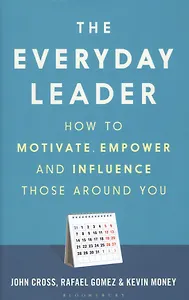 The Everyday Leader. How to Motivate, Empower and Influence Those Around You