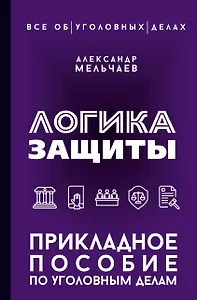 Логика защиты. Прикладное пособие по уголовным делам