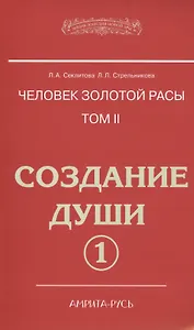 Человек золотой расы. Том 2. Создание души. Часть 1. 3-е изд.