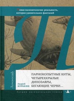 

Парнокопытные киты, четырехкрылые динозавры, бегающие черви...Новая палеонтология: реальность, которая удивительнее фантазий
