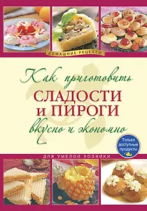 Как приготовить сладости и пироги. / Вкусно и экономно