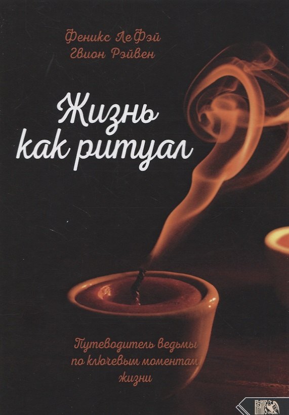 Книга Жизнь как ритуал. Путеводитель ведьмы по ключевым моментам жизни (Феникс ЛеФэй, Гвион Рэйвен) — 1