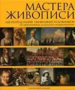 Мастера живописи: 1600 репродукций 1200 великих художников. От примитивизма до русского импрессионизма: Альбом-энциклопедия — 2137993 — 1