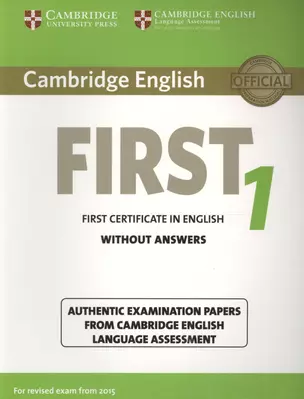 Cambridge English First 1 without Answers. First Certificate in English. Authentic Examination Papers from Cambridge English Language Assessment — 2566363 — 1