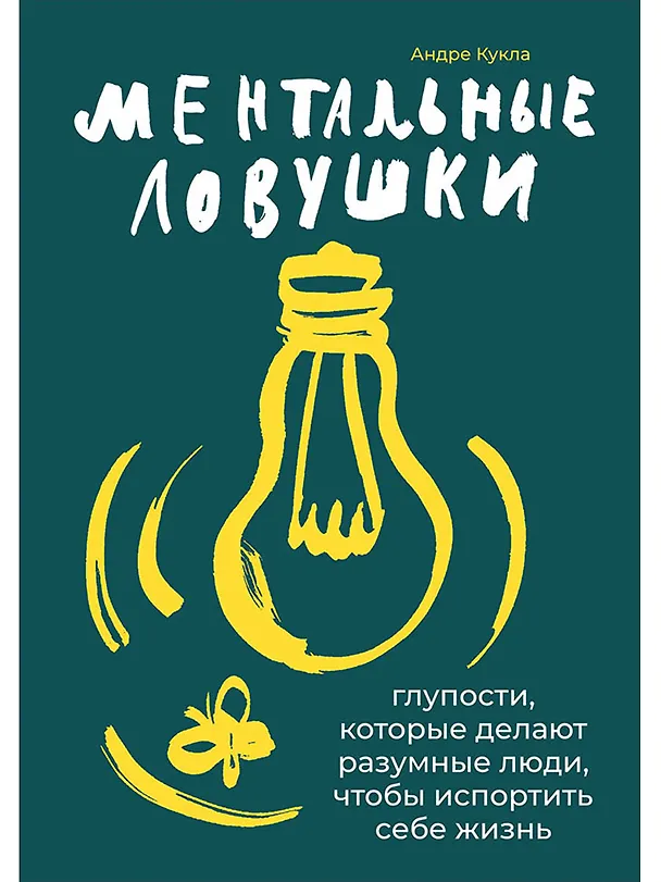 Книга Ментальные ловушки: Глупости, которые делают разумные люди, чтобы испортить себе жизнь (Андре Кукла) — 1
