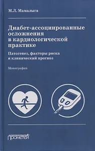Диабет-ассоциированные осложнения в кардиологической практике: патогенез, факторы риска и клинический прогноз: Монография