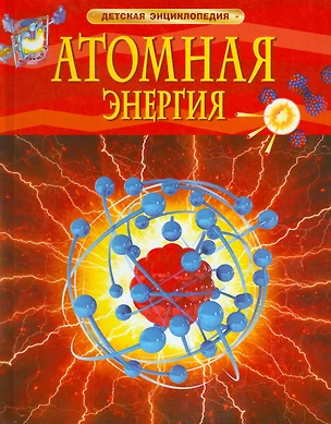 Атомная энергия. Детская энциклопедия — 2533668 — 1