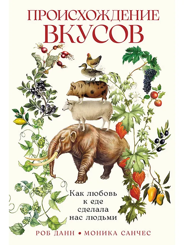 Книга Происхождение вкусов: Как любовь к еде сделала нас людьми (Роб Данн) — 1