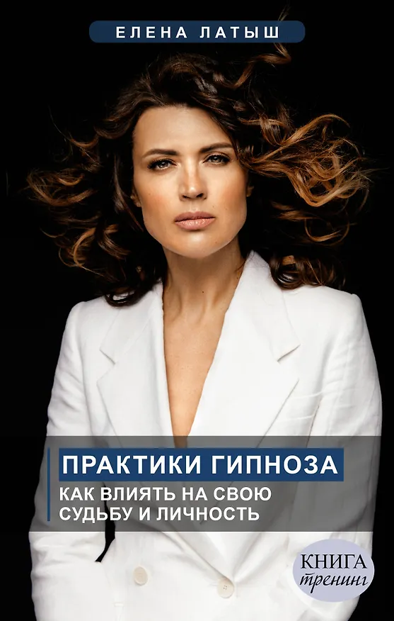 Книга Практики гипноза. Как влиять на свою судьбу и личность (Елена Латыш) — 1