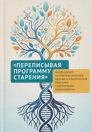 Книга Переписывая программу старения: философско-антропологические вызовы и клинические практики современной геронтологии: монография (Екатерина Лаптева, Александр Арьев, Мария Полтавская)