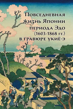 Книга Повседневная жизнь Японии периода Эдо (1603-1868 г.г.) в гравюре укиё-э (Анна Пушакова)