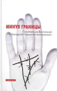 Минуя границы. Писатели из Восточной и Западной Германии вспоминают