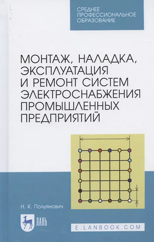 Книга Монтаж, наладка, эксплуатация и ремонт систем электроснабжения промышленных предприятий. Учебное пособие для СПО (Николай Полуянович) — 1