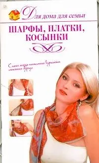 Книга Шарфы, платки, косынки / (мягк) (Для дома для семьи) (АСТ) ()