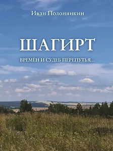 Шагирт. Времён и судеб перепутья…: Роман