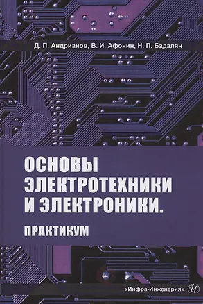 Книга Основы электротехники и электроники. Практикум. Учебное пособие (Дмитрий Андрианов, В. Афонин, Норайр Бадалян)
