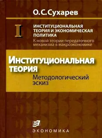 Книга Институциональная теория и экономическая политика К новой теории передаточного механизма в макроэкономике (в 2 книгах) Кн.1 Институциональная теория. Сухарев О. (Экономика) (Олег Сухарев) — 1