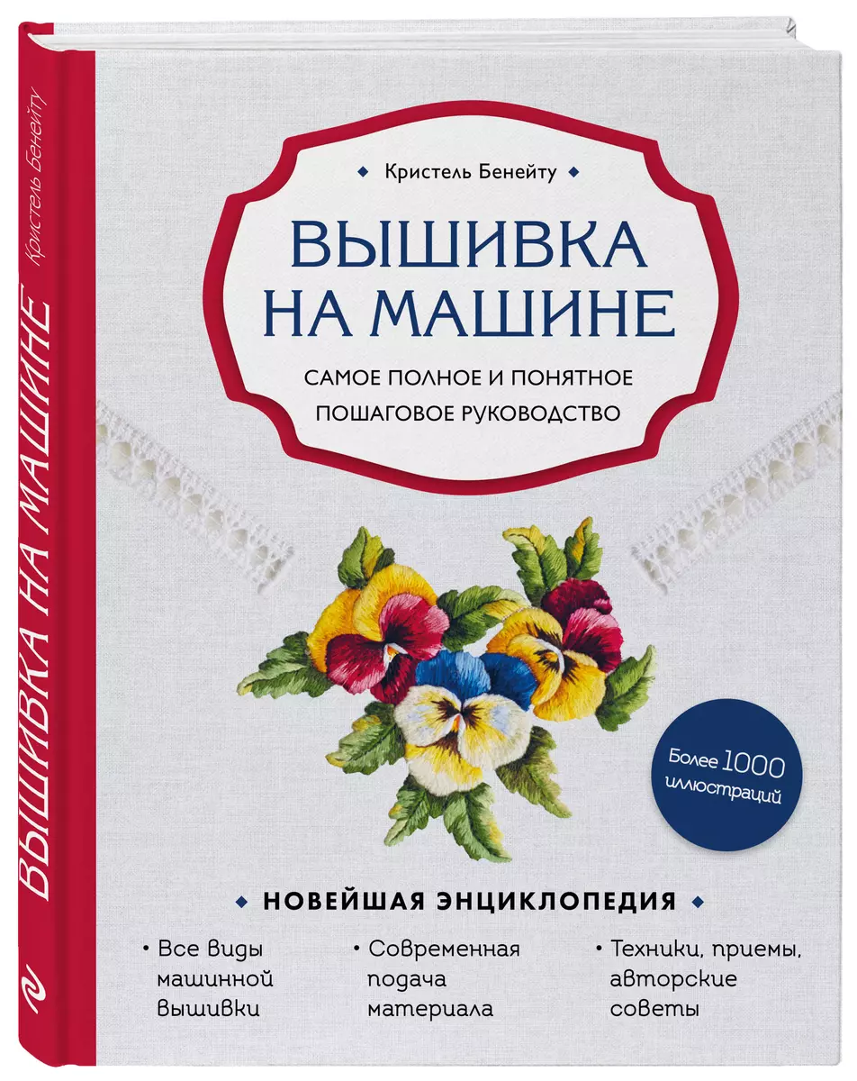 Вышивка на машине. Самое полное и понятное пошаговое руководство ( Бенейту  К.) - купить книгу с доставкой в интернет-магазине «Читай-город». ISBN:  978-5-04-110864-9