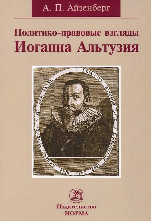 Книга Политико-правовые взгляды Иоганна Альтузия: монография (Александр Айзенберг) — 1