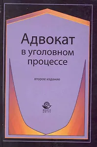 Адвокат в уголовном процессе: учеб. пособие для студентов вузов, обучающихся по специальности "Юриспруденция" / 2-е изд., перераб. и доп.