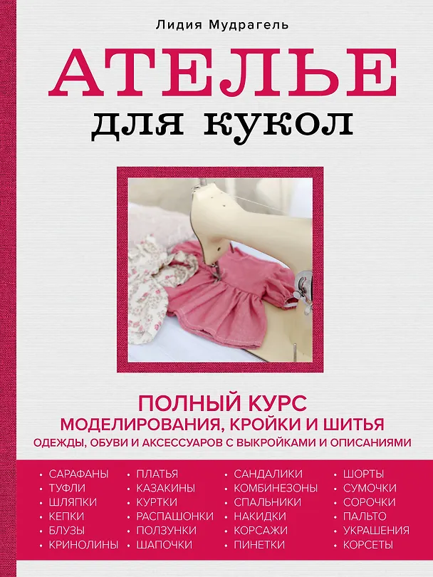 Книга Ателье для кукол: полный курс моделирования, кройки и шитья одежды, обуви и аксессуаров с выкройками и описаниями (Лидия Мудрагель) — 1