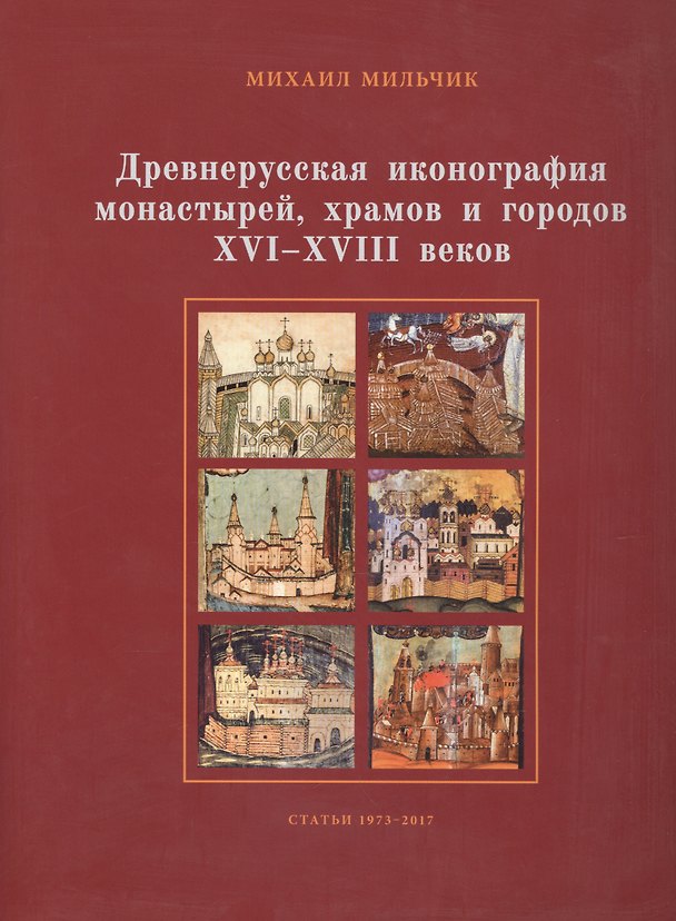 Книга Древнерусская иконография монастырей, храмов и городов XVI–XVIII вв. Сборник статей, 1973–2017 (Михаил Мильчик) — 1