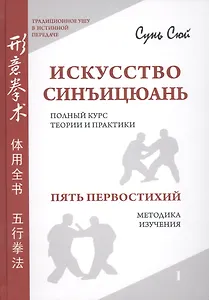 Искусство синъицюань. Полный курс теории и практики. Пять первостихий. Методики изучения. / Том 1