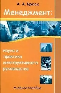 Книга Менеджмент: наука и практика конструктивного руководства: Учебное пособие (А. Брасс)