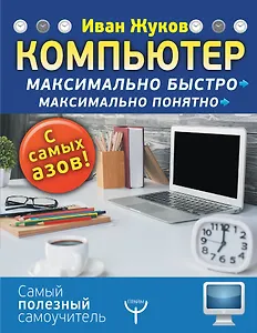 Компьютер. Максимально быстро. Максимально понятно. С самых азов!
