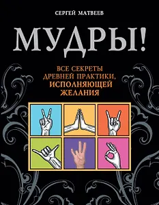 Мудры! Все секреты древней практики, исполняющей желания