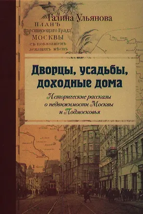 Книга Дворцы, усадьбы, доходные дома. Исторические рассказы о недвижимости Москвы и Подмосковья ()