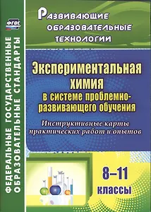 Экспериментальная химия в системе проблемно-развивающего обучения. 8-11 классы. Инструктивные карты практических работ и опытов. ФГОС