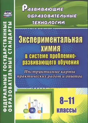 Экспериментальная химия в системе проблемно-развивающего обучения. 8-11 классы. Инструктивные карты практических работ и опытов. ФГОС — 2487412 — 1