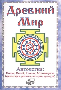 Древний Мир. Антология: Индия, Китай, Япония, Мезоамерика (философия, религия, история, культура)