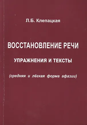 Книга Восстановление речи. Упражнения и тексты (средняя и лёгкая формы афазии) (Любовь Клепацкая)