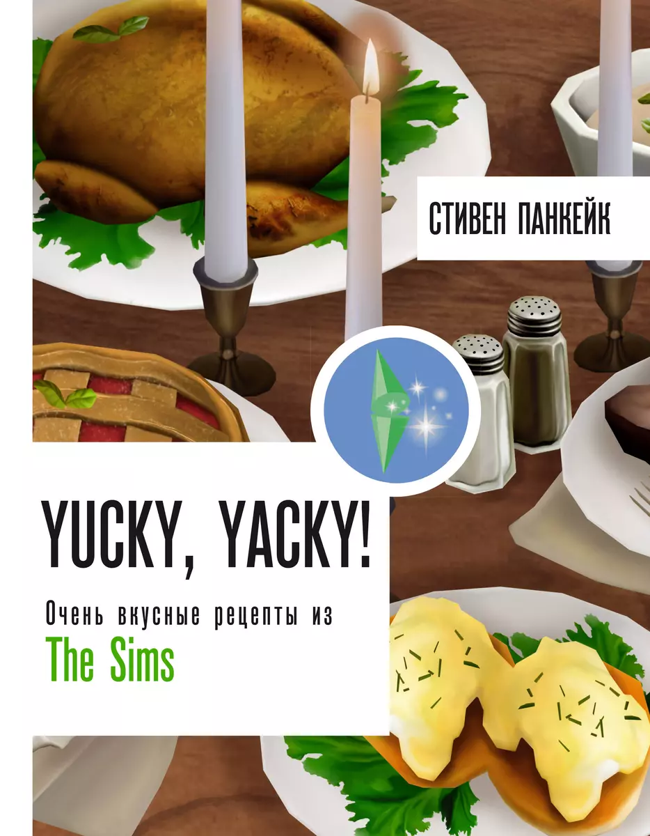 Yucky, yacky! Очень вкусные рецепты из The Sims (Стивен Панкейк) - купить  книгу с доставкой в интернет-магазине «Читай-город». ISBN: 978-5-17-158803-8