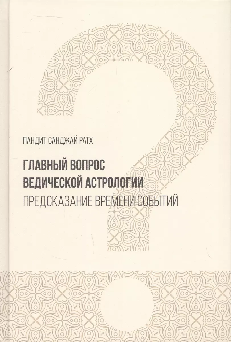 Главный вопрос Ведической астрологии. Предсказание времени событий (Санджай  Ратх) - купить книгу с доставкой в интернет-магазине «Читай-город». ISBN:  978-5-85383-976-2