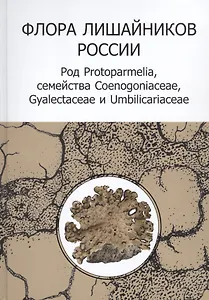 Флора лишайников России: Род Protoparmelia, семейства Coenogoniaceae, Gyalectaceae и Umbilicariaceae (+CD)