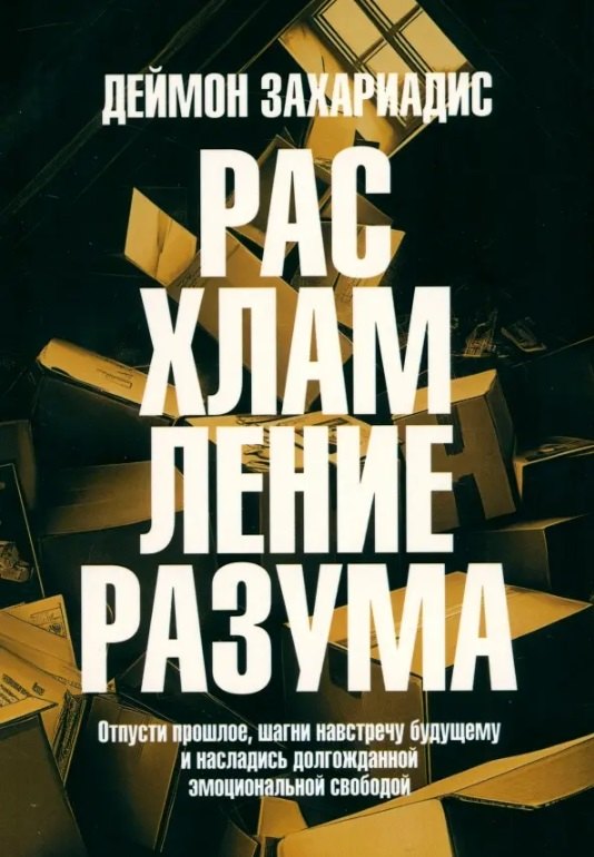 

Расхламление разума: Отпусти прошлое, шагни навстречу будущему и насладись долгожданной эмоциональной свободой