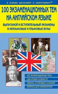 100 экзаменационных тем на английском языке. Выпускной и вступительный экзамены в неязыковые и языковые ВУЗы — 2111062 — 1