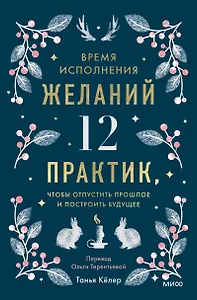 Время исполнения желаний: 12 практик, чтобы отпустить прошлое и построить будущее
