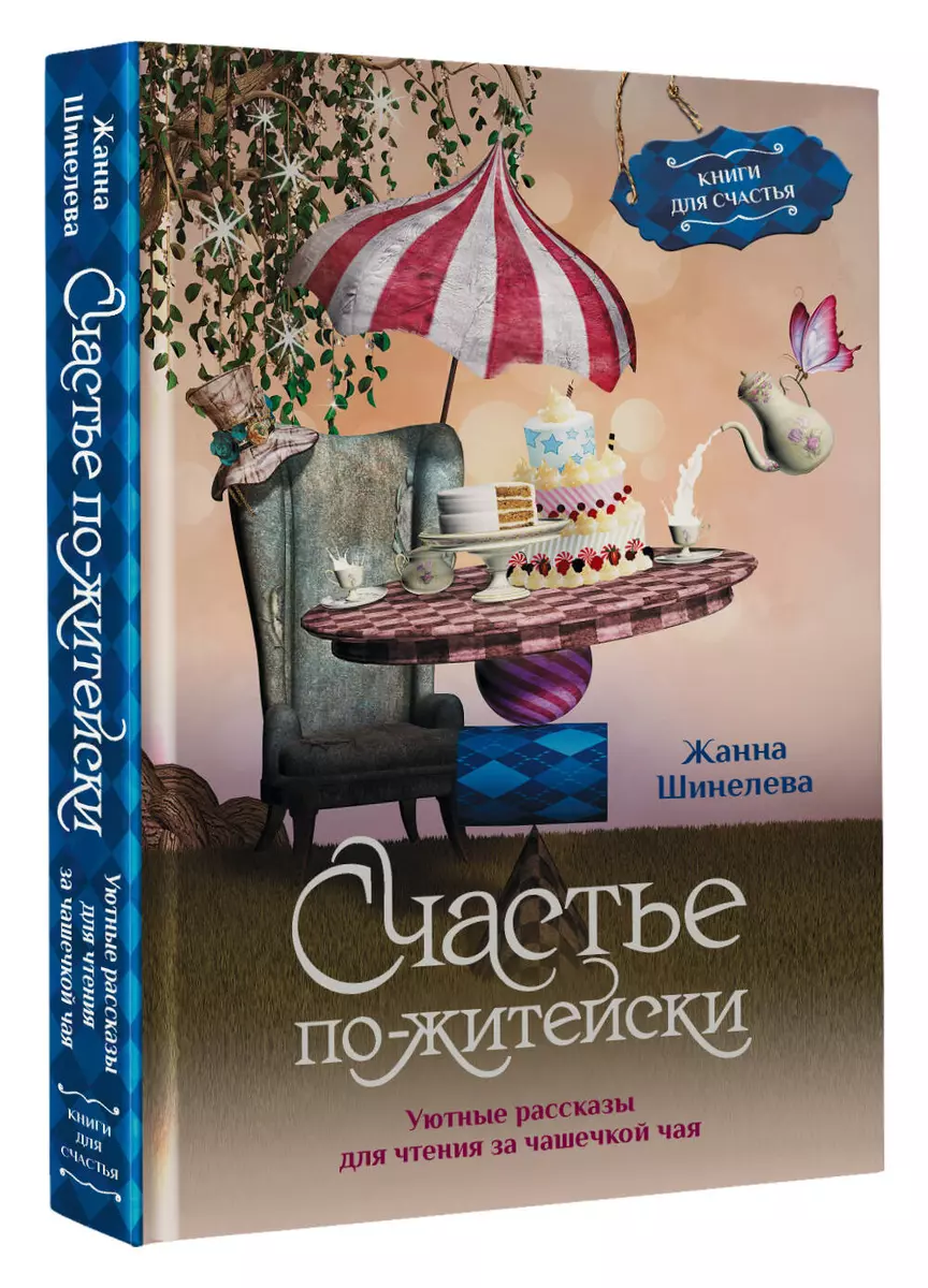 Счастье по-житейски. Уютные рассказы для чтения за чашечкой чая (Жанна  Шинелева) - купить книгу с доставкой в интернет-магазине «Читай-город».  ISBN: ...