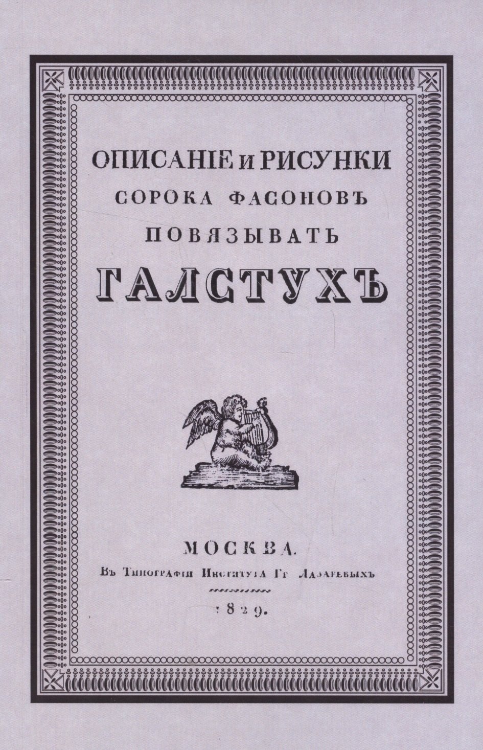 

Описание и рисунки сорока фасонов повязывать галстук. Выбор цвета и искусство составлять банты. Репринтное воспроизведение издания 1829 г.