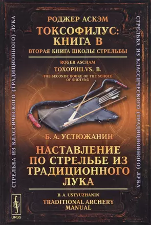 "Токсофилус. Книга B. Вторая книга школы стрельбы". Роджер Аскэм / "Наставление по стрельбе из традиционного лука". Б.А. Устюжанин / 3-е изд. — 2564856 — 1